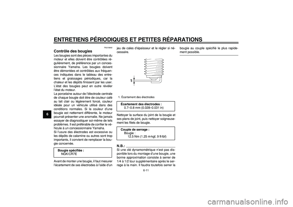 YAMAHA TMAX 2008  Notices Demploi (in French)  
ENTRETIENS PÉRIODIQUES ET PETITES RÉPARATIONS 
6-11 
1
2
3
4
5
6
7
8
9
 
FAU19642 
Contrôle des bougies  
Les bougies sont des pièces importantes du
moteur et elles doivent être contrôlées r