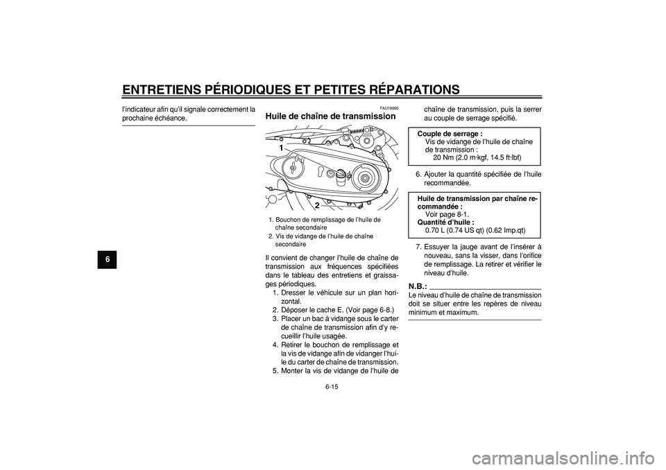 YAMAHA TMAX 2008  Notices Demploi (in French)  
ENTRETIENS PÉRIODIQUES ET PETITES RÉPARATIONS 
6-15 
1
2
3
4
5
6
7
8
9
 
l’indicateur afin qu’il signale correctement la 
prochaine échéance. 
FAU19995 
Huile de chaîne de transmission  
Il