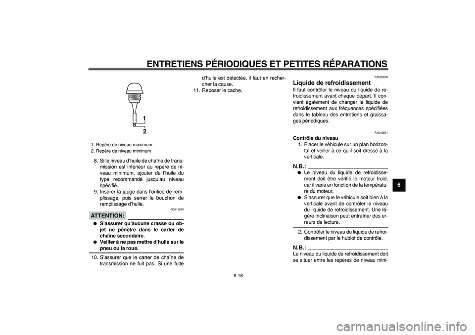 YAMAHA TMAX 2008  Notices Demploi (in French)  
ENTRETIENS PÉRIODIQUES ET PETITES RÉPARATIONS 
6-16 
2
3
4
5
67
8
9
 
8. Si le niveau d’huile de chaîne de trans-
mission est inférieur au repère de ni-
veau minimum, ajouter de l’huile du
