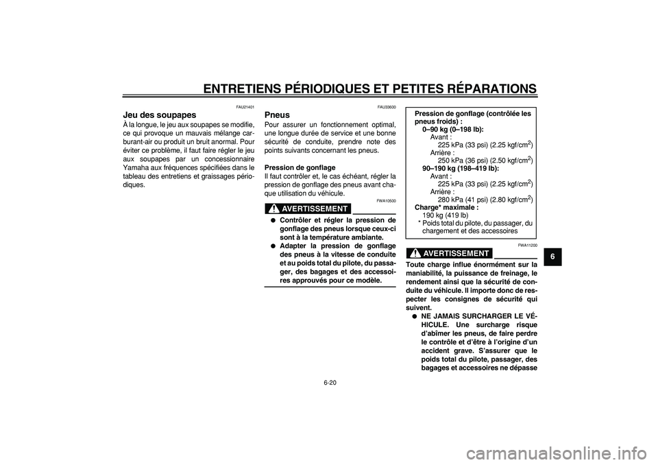 YAMAHA TMAX 2008  Notices Demploi (in French)  
ENTRETIENS PÉRIODIQUES ET PETITES RÉPARATIONS 
6-20 
2
3
4
5
67
8
9
 
FAU21401 
Jeu des soupapes  
À la longue, le jeu aux soupapes se modifie,
ce qui provoque un mauvais mélange car-
burant-air