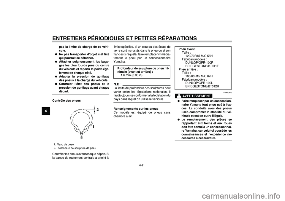 YAMAHA TMAX 2008  Notices Demploi (in French)  
ENTRETIENS PÉRIODIQUES ET PETITES RÉPARATIONS 
6-21 
1
2
3
4
5
6
7
8
9
 
pas la limite de charge de ce véhi-
cule. 
 
Ne pas transporter d’objet mal fixé
qui pourrait se détacher. 
 
Attach