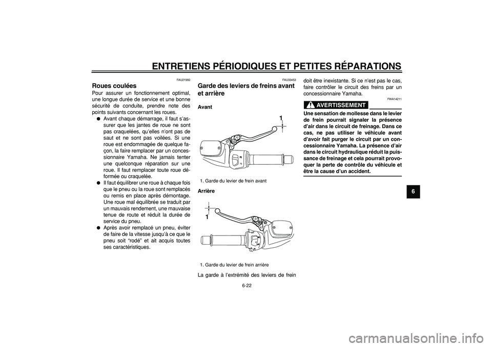YAMAHA TMAX 2008  Notices Demploi (in French)  
ENTRETIENS PÉRIODIQUES ET PETITES RÉPARATIONS 
6-22 
2
3
4
5
67
8
9
 
FAU21960 
Roues coulées  
Pour assurer un fonctionnement optimal,
une longue durée de service et une bonne
sécurité de con