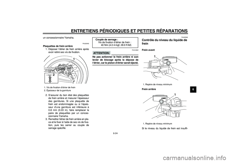 YAMAHA TMAX 2008  Notices Demploi (in French)  
ENTRETIENS PÉRIODIQUES ET PETITES RÉPARATIONS 
6-24 
2
3
4
5
67
8
9
 
un concessionnaire Yamaha. 
FAU22493 
Plaquettes de frein arrière 
1. Déposer l’étrier de frein arrière après
avoir ret