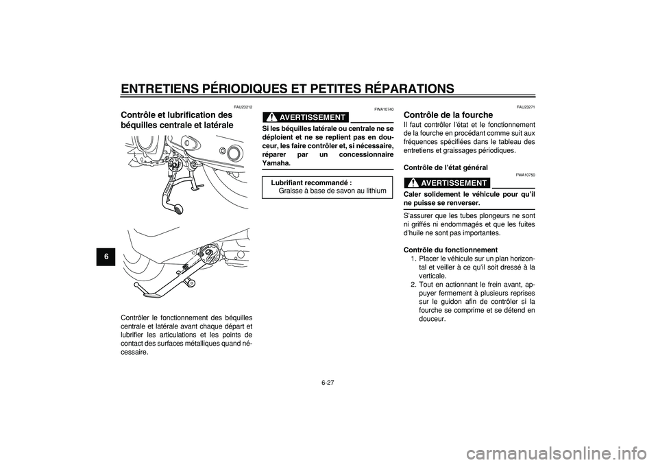 YAMAHA TMAX 2008  Notices Demploi (in French)  
ENTRETIENS PÉRIODIQUES ET PETITES RÉPARATIONS 
6-27 
1
2
3
4
5
6
7
8
9
 
FAU23212 
Contrôle et lubrification des 
béquilles centrale et latérale  
Contrôler le fonctionnement des béquilles
ce