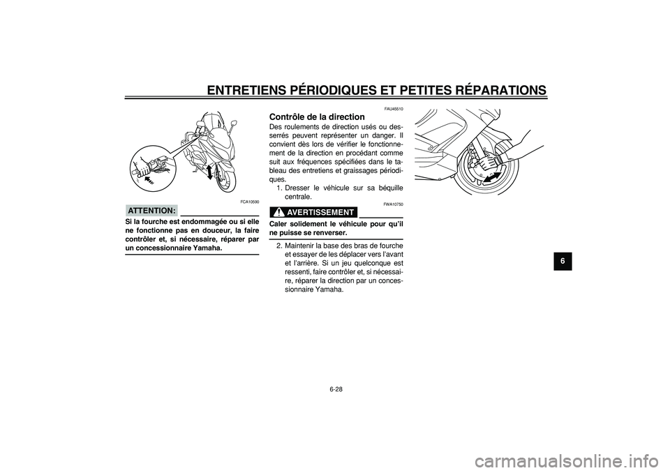 YAMAHA TMAX 2008  Notices Demploi (in French)  
ENTRETIENS PÉRIODIQUES ET PETITES RÉPARATIONS 
6-28 
2
3
4
5
67
8
9
ATTENTION:
 
 FCA10590 
Si la fourche est endommagée ou si elle
ne fonctionne pas en douceur, la faire
contrôler et, si néces