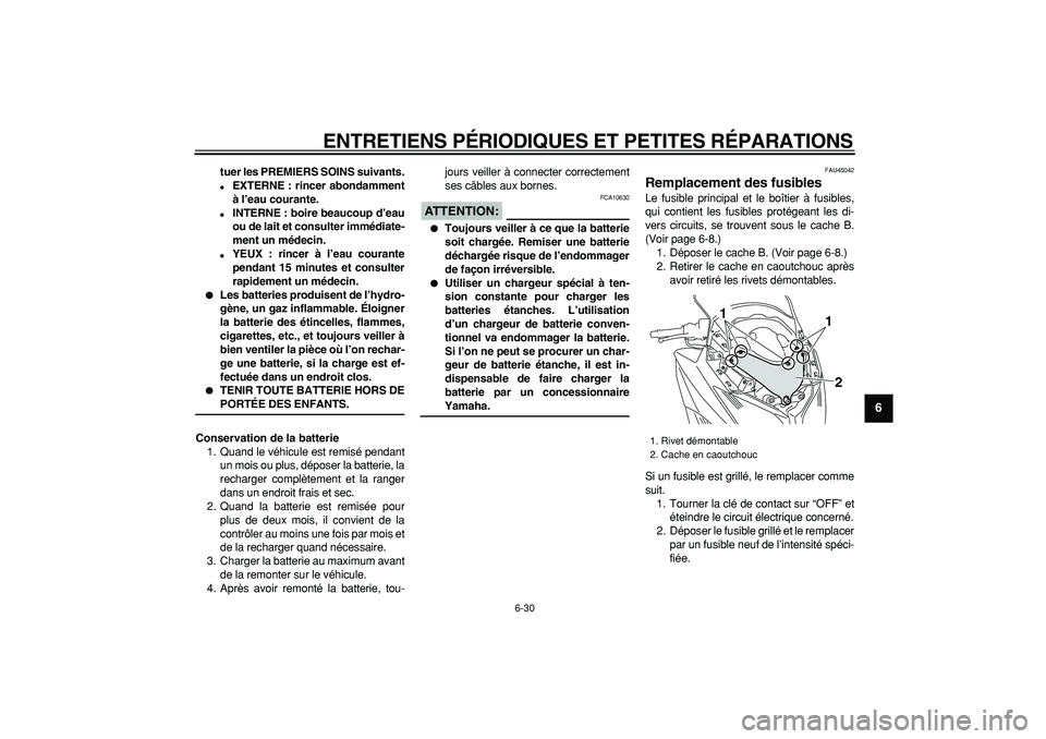 YAMAHA TMAX 2008  Notices Demploi (in French)  
ENTRETIENS PÉRIODIQUES ET PETITES RÉPARATIONS 
6-30 
2
3
4
5
67
8
9
 
tuer les PREMIERS SOINS suivants. 
 
EXTERNE : rincer abondamment
à l’eau courante. 
 
INTERNE : boire beaucoup d’eau
o