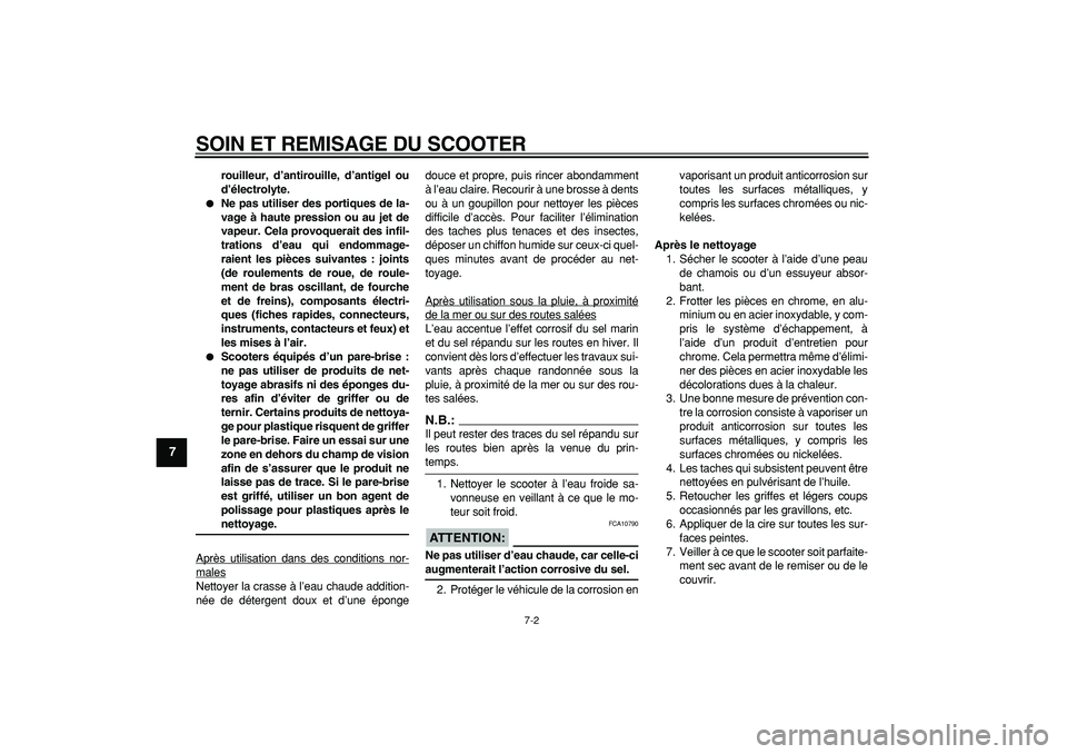 YAMAHA TMAX 2008  Notices Demploi (in French)  
SOIN ET REMISAGE DU SCOOTER 
7-2 
1
2
3
4
5
6
7
8
9
 
rouilleur, d’antirouille, d’antigel ou
d’électrolyte. 
 
Ne pas utiliser des portiques de la-
vage à haute pression ou au jet de
vapeur