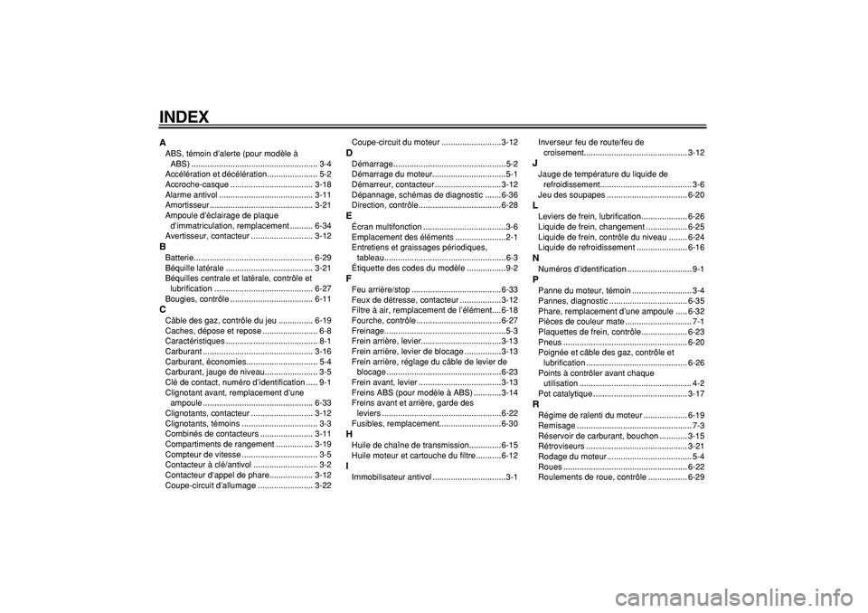 YAMAHA TMAX 2008  Notices Demploi (in French)  
INDEX 
A 
ABS, témoin d’alerte (pour modèle à 
ABS) ....................................................... 3-4
Accélération et décélération...................... 5-2
Accroche-casque .....