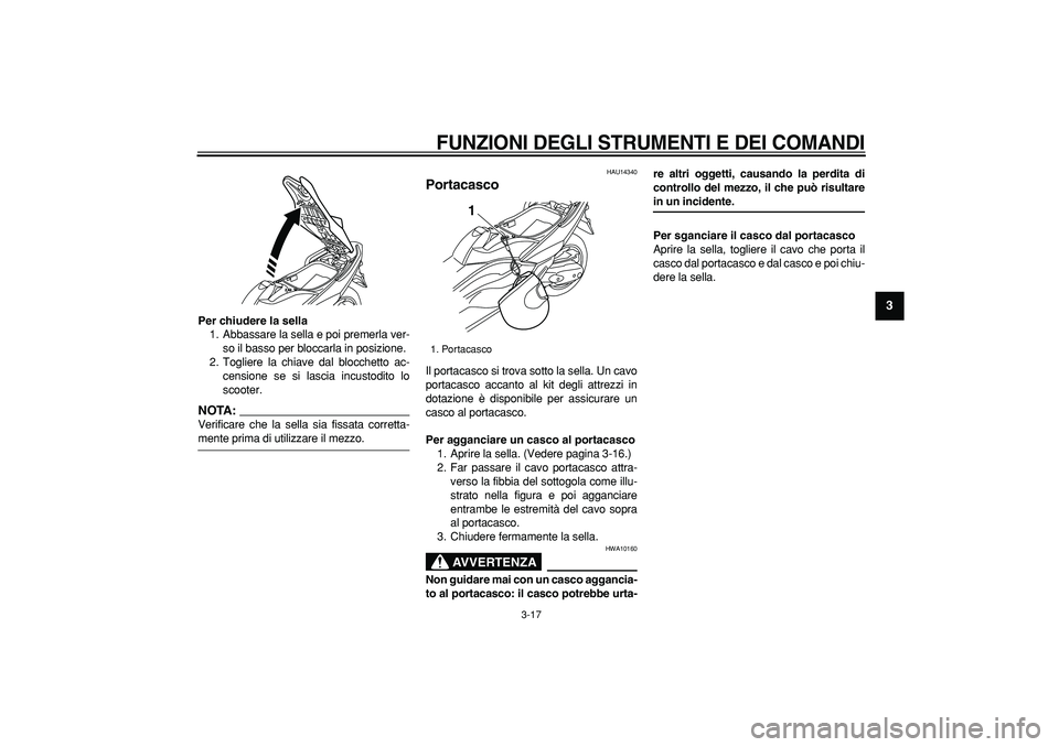 YAMAHA TMAX 2008  Manuale duso (in Italian)  
FUNZIONI DEGLI STRUMENTI E DEI COMANDI
 
3-17 
2
34
5
6
7
8
9
 
Per chiudere la sella 
1. Abbassare la sella e poi premerla ver-
so il basso per bloccarla in posizione.
2. Togliere la chiave dal blo