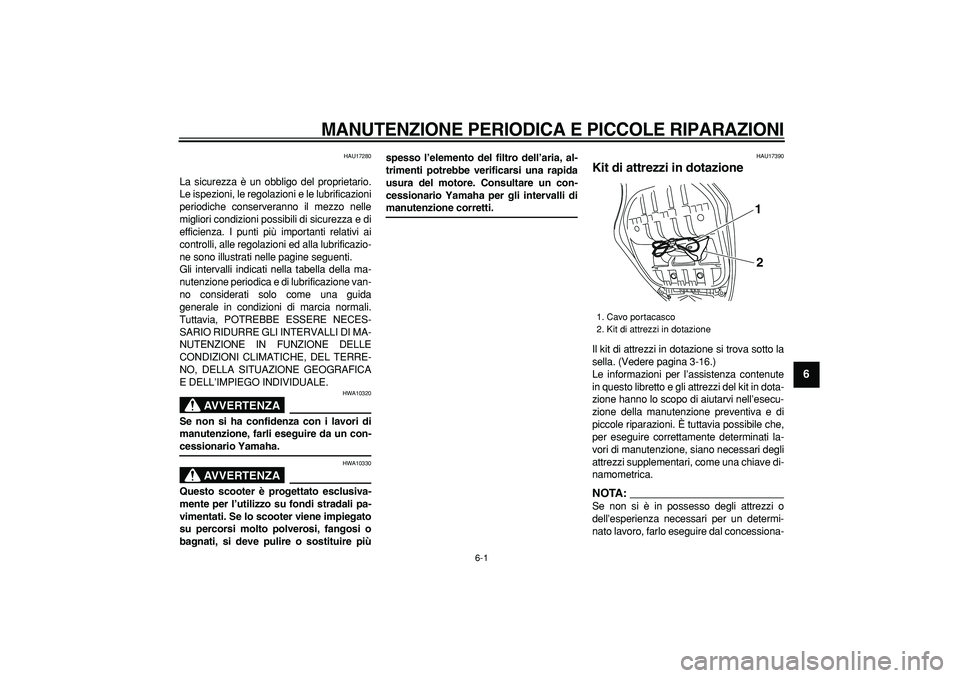 YAMAHA TMAX 2008  Manuale duso (in Italian)  
6-1 
2
3
4
5
67
8
9
 
MANUTENZIONE PERIODICA E PICCOLE RIPARAZIONI
 
HAU17280 
La sicurezza è un obbligo del proprietario.
Le ispezioni, le regolazioni e le lubrificazioni
periodiche conserveranno 