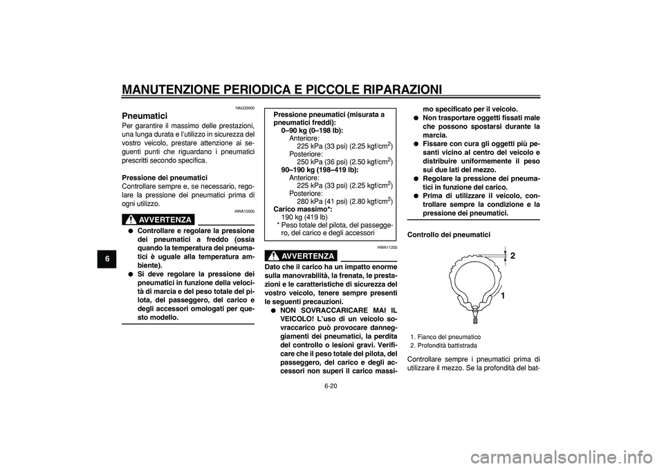 YAMAHA TMAX 2008  Manuale duso (in Italian)  
MANUTENZIONE PERIODICA E PICCOLE RIPARAZIONI
 
6-20 
1
2
3
4
5
6
7
8
9
 
HAU33600 
Pneumatici  
Per garantire il massimo delle prestazioni,
una lunga durata e l’utilizzo in sicurezza del
vostro ve