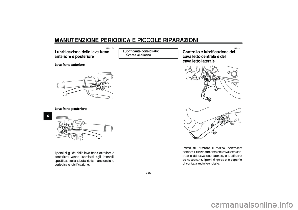 YAMAHA TMAX 2008  Manuale duso (in Italian)  
MANUTENZIONE PERIODICA E PICCOLE RIPARAZIONI
 
6-26 
1
2
3
4
5
6
7
8
9
 
HAU23172 
Lubrificazione delle leve freno 
anteriore e posteriore  
Leva freno anteriore
Leva freno posteriore 
I perni di gu