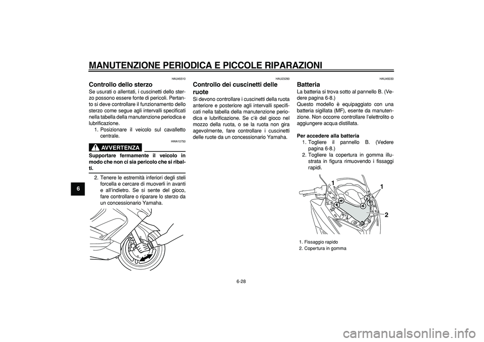 YAMAHA TMAX 2008  Manuale duso (in Italian)  
MANUTENZIONE PERIODICA E PICCOLE RIPARAZIONI
 
6-28 
1
2
3
4
5
6
7
8
9
 
HAU45510 
Controllo dello sterzo  
Se usurati o allentati, i cuscinetti dello ster-
zo possono essere fonte di pericoli. Pert