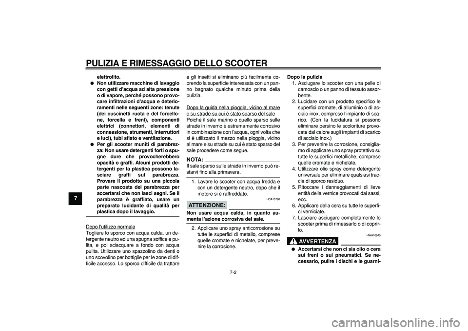 YAMAHA TMAX 2008  Manuale duso (in Italian)  
PULIZIA E RIMESSAGGIO DELLO SCOOTER
 
7-2 
1
2
3
4
5
6
7
8
9
 
elettrolito. 
 
Non utilizzare macchine di lavaggio
con getti d’acqua ad alta pressione
o di vapore, perché possono provo-
care inf