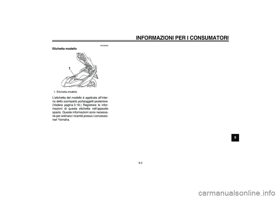 YAMAHA TMAX 2008  Manuale duso (in Italian)  
INFORMAZIONI PER I CONSUMATORI
 
9-2 
2
3
4
5
6
7
8
9
 
HAU26500 
Etichetta modello  
L’etichetta del modello è applicata all’inter-
no dello scomparto portaoggetti posteriore.
(Vedere pagina 3