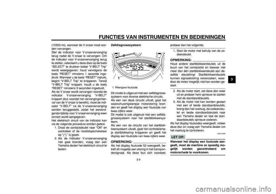 YAMAHA TMAX 2008 Instructieboekje (in Dutch)
FUNCTIES VAN INSTRUMENTEN EN BEDIENINGEN
3-9
2
34
5
6
7
8
9
(12500 mi), wanneer de V-snaar moet wor-
den vervangen.
Stel de indicator voor V-snaarvervanging
terug nadat de V-snaar is vervangen. YAMAHA TMAX 2008 Instructieboekje (in Dutch)
FUNCTIES VAN INSTRUMENTEN EN BEDIENINGEN
3-9
2
34
5
6
7
8
9
(12500 mi), wanneer de V-snaar moet wor-
den vervangen.
Stel de indicator voor V-snaarvervanging
terug nadat de V-snaar is vervangen.