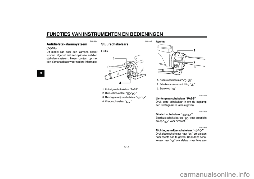 YAMAHA TMAX 2008 Instructieboekje (in Dutch)
FUNCTIES VAN INSTRUMENTEN EN BEDIENINGEN
3-10
1
2
3
4
5
6
7
8
9
DAU12331
Antidiefstal-alarmsysteem
(optie)
Dit model kan door een Yamaha dealer
worden uitgerust met een optioneel antidief-
s YAMAHA TMAX 2008 Instructieboekje (in Dutch)
FUNCTIES VAN INSTRUMENTEN EN BEDIENINGEN
3-10
1
2
3
4
5
6
7
8
9
DAU12331
Antidiefstal-alarmsysteem
(optie)
Dit model kan door een Yamaha dealer
worden uitgerust met een optioneel antidief-
s