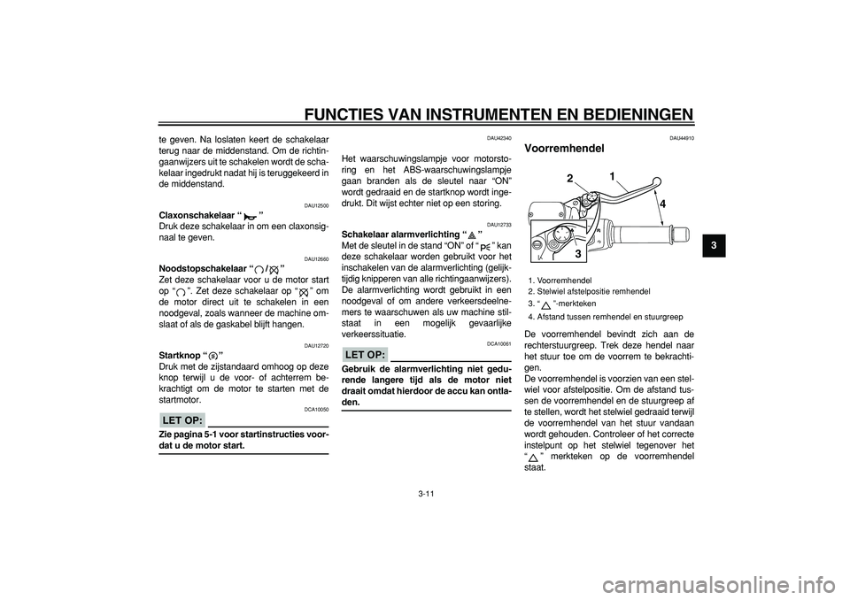 YAMAHA TMAX 2008 Instructieboekje (in Dutch)
FUNCTIES VAN INSTRUMENTEN EN BEDIENINGEN
3-11
2
34
5
6
7
8
9
te geven. Na loslaten keert de schakelaar
terug naar de middenstand. Om de richtin-
gaanwijzers uit te schakelen wordt de scha-
kelaa YAMAHA TMAX 2008 Instructieboekje (in Dutch)
FUNCTIES VAN INSTRUMENTEN EN BEDIENINGEN
3-11
2
34
5
6
7
8
9
te geven. Na loslaten keert de schakelaar
terug naar de middenstand. Om de richtin-
gaanwijzers uit te schakelen wordt de scha-
kelaa