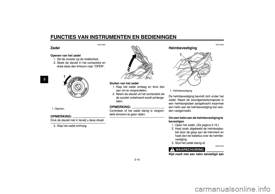 YAMAHA TMAX 2008 Instructieboekje (in Dutch)
FUNCTIES VAN INSTRUMENTEN EN BEDIENINGEN
3-16
1
2
3
4
5
6
7
8
9
DAU13932
Zadel
Openen van het zadel
1. Zet de scooter op de middenbok.
2. Steek de sleutel in het contactslot en
draai deze da YAMAHA TMAX 2008 Instructieboekje (in Dutch)
FUNCTIES VAN INSTRUMENTEN EN BEDIENINGEN
3-16
1
2
3
4
5
6
7
8
9
DAU13932
Zadel
Openen van het zadel
1. Zet de scooter op de middenbok.
2. Steek de sleutel in het contactslot en
draai deze da