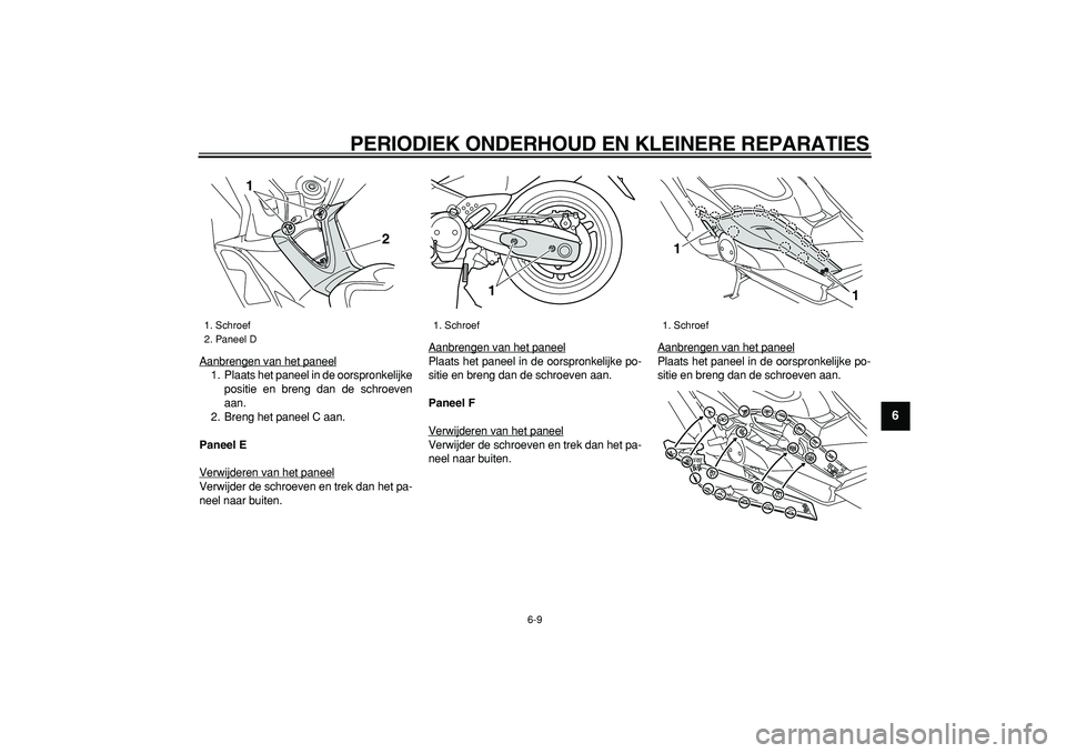 YAMAHA TMAX 2008  Instructieboekje (in Dutch)  
PERIODIEK ONDERHOUD EN KLEINERE REPARATIES 
6-9 
2
3
4
5
67
8
9
 
Aanbrengen van het paneel
1. Plaats het paneel in de oorspronkelijke
positie en breng dan de schroeven
aan.
2. Breng het paneel C aa