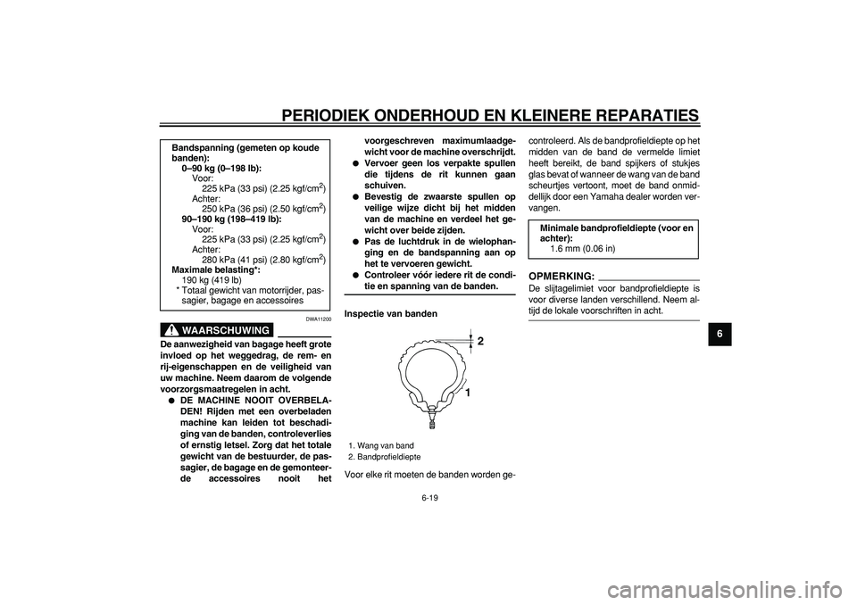 YAMAHA TMAX 2008  Instructieboekje (in Dutch)  
PERIODIEK ONDERHOUD EN KLEINERE REPARATIES 
6-19 
2
3
4
5
67
8
9
WAARSCHUWING
 
DWA11200 
De aanwezigheid van bagage heeft grote
invloed op het weggedrag, de rem- en
rij-eigenschappen en de veilighe