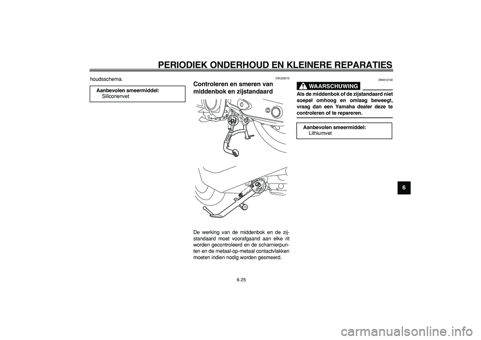 YAMAHA TMAX 2008  Instructieboekje (in Dutch)  
PERIODIEK ONDERHOUD EN KLEINERE REPARATIES 
6-25 
2
3
4
5
67
8
9
 
houdsschema. 
DAU23212 
Controleren en smeren van 
middenbok en zijstandaard  
De werking van de middenbok en de zij-
standaard moe