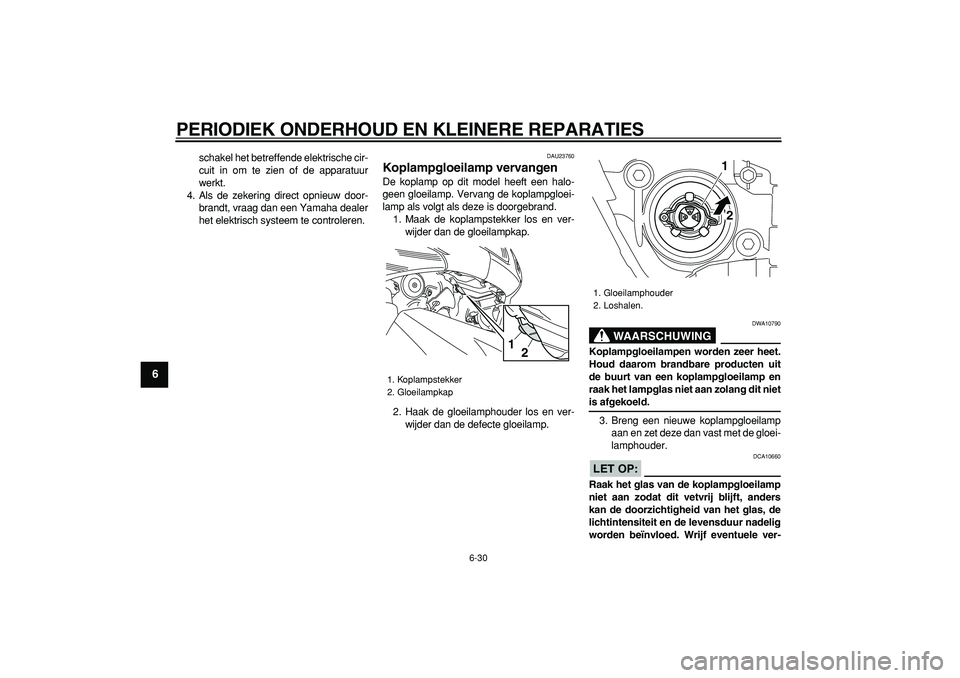 YAMAHA TMAX 2008  Instructieboekje (in Dutch)  
PERIODIEK ONDERHOUD EN KLEINERE REPARATIES 
6-30 
1
2
3
4
5
6
7
8
9
 
schakel het betreffende elektrische cir-
cuit in om te zien of de apparatuur
werkt.
4. Als de zekering direct opnieuw door-
bran