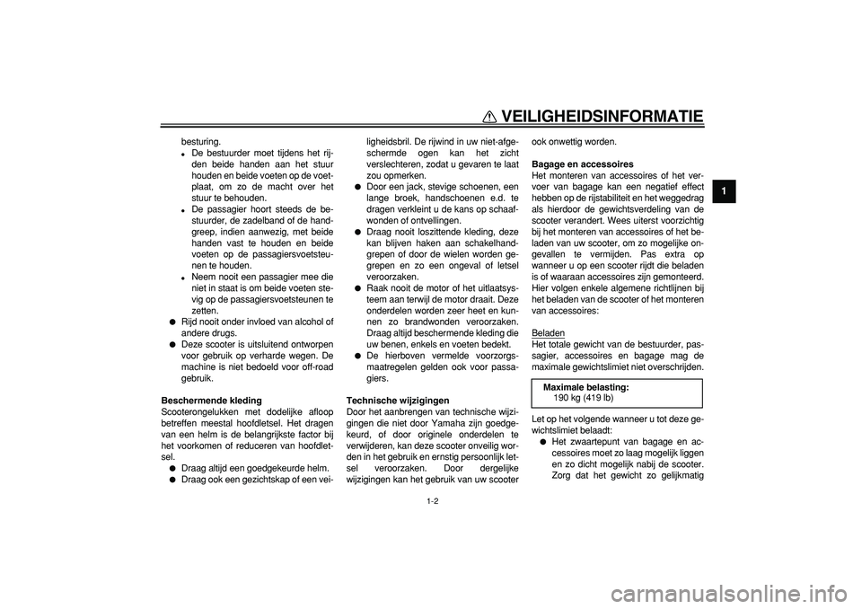 YAMAHA TMAX 2008  Instructieboekje (in Dutch)  
VEILIGHEIDSINFORMATIE 
1-2 
1 
besturing. 
 
De bestuurder moet tijdens het rij-
den beide handen aan het stuur
houden en beide voeten op de voet-
plaat, om zo de macht over het
stuur te behouden. 