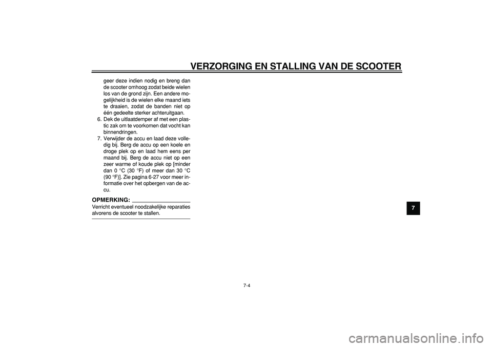 YAMAHA TMAX 2008 Instructieboekje (in Dutch)
VERZORGING EN STALLING VAN DE SCOOTER
7-4
2
3
4
5
6
78
9
geer deze indien nodig en breng dan
de scooter omhoog zodat beide wielen
los van de grond zijn. Een andere mo-
gelijkheid is de wielen el YAMAHA TMAX 2008 Instructieboekje (in Dutch)
VERZORGING EN STALLING VAN DE SCOOTER
7-4
2
3
4
5
6
78
9
geer deze indien nodig en breng dan
de scooter omhoog zodat beide wielen
los van de grond zijn. Een andere mo-
gelijkheid is de wielen el
