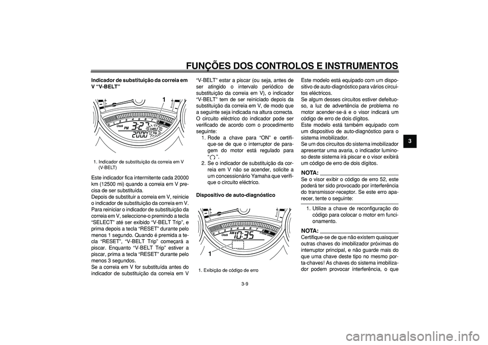 YAMAHA TMAX 2008 Manual de utilização (in Portuguese)
FUNÇÕES DOS CONTROLOS E INSTRUMENTOS
3-9
2
34
5
6
7
8
9
Indicador de substituição da correia em
V “V-BELT”
Este indicador fica intermitente cada 20000
km (12500 mi) quando a correia em YAMAHA TMAX 2008 Manual de utilização (in Portuguese)
FUNÇÕES DOS CONTROLOS E INSTRUMENTOS
3-9
2
34
5
6
7
8
9
Indicador de substituição da correia em
V “V-BELT”
Este indicador fica intermitente cada 20000
km (12500 mi) quando a correia em