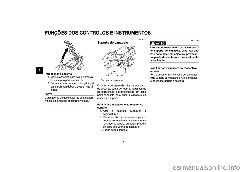 YAMAHA TMAX 2008  Manual de utilização (in Portuguese)  
FUNÇÕES DOS CONTROLOS E INSTRUMENTOS 
3-18 
1
2
3
4
5
6
7
8
9
 
Para fechar o assento 
1. Incline o assento para baixo e pressio-
ne o mesmo para o encaixar.
2. Retire a chave do interruptor princ