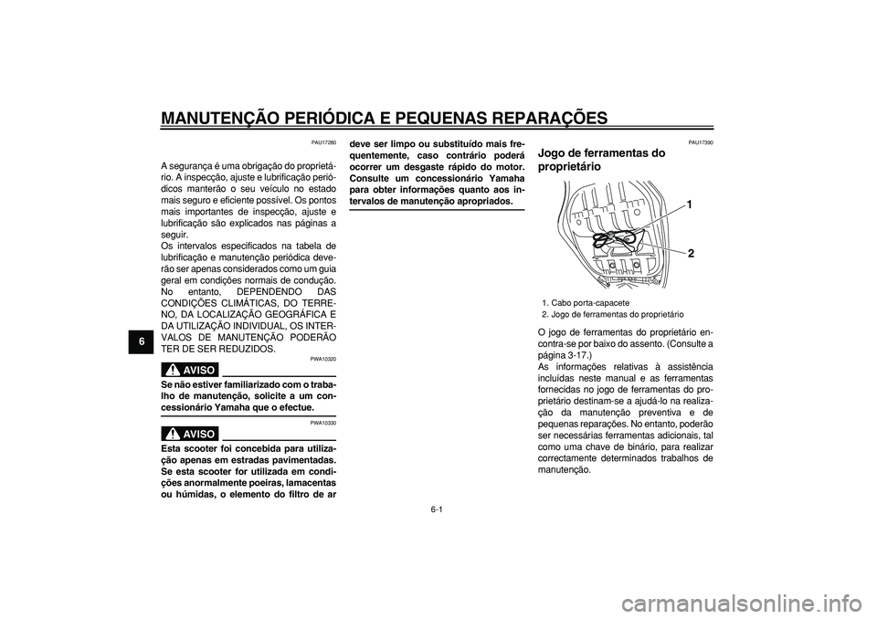 YAMAHA TMAX 2008  Manual de utilização (in Portuguese)  
6-1 
1
2
3
4
5
6
7
8
9
 
MANUTENÇÃO PERIÓDICA E PEQUENAS REPARAÇÕES 
PAU17280 
A segurança é uma obrigação do proprietá-
rio. A inspecção, ajuste e lubrificação perió-
dicos manterão