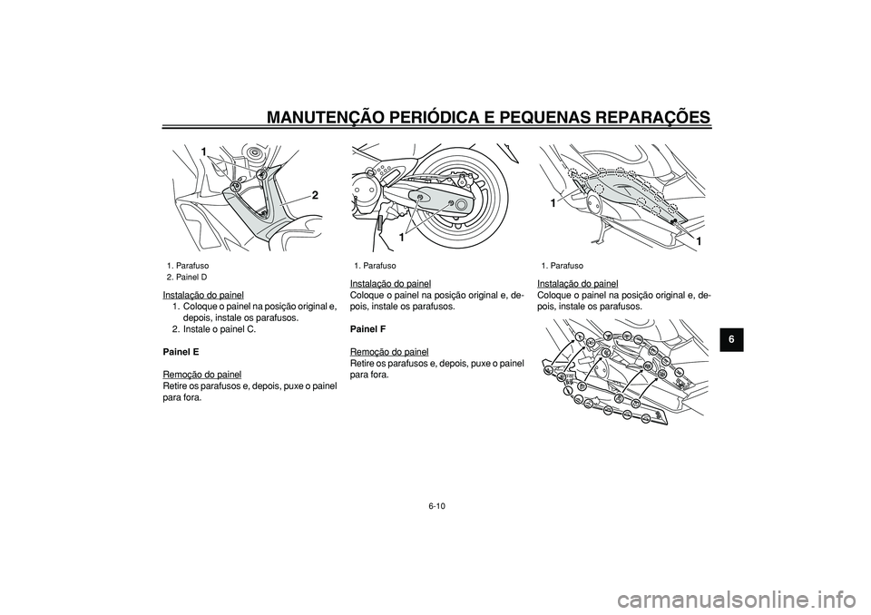YAMAHA TMAX 2008  Manual de utilização (in Portuguese)  
MANUTENÇÃO PERIÓDICA E PEQUENAS REPARAÇÕES 
6-10 
2
3
4
5
67
8
9
 
Instalação do painel
1. Coloque o painel na posição original e,
depois, instale os parafusos.
2. Instale o painel C. 
Pain
