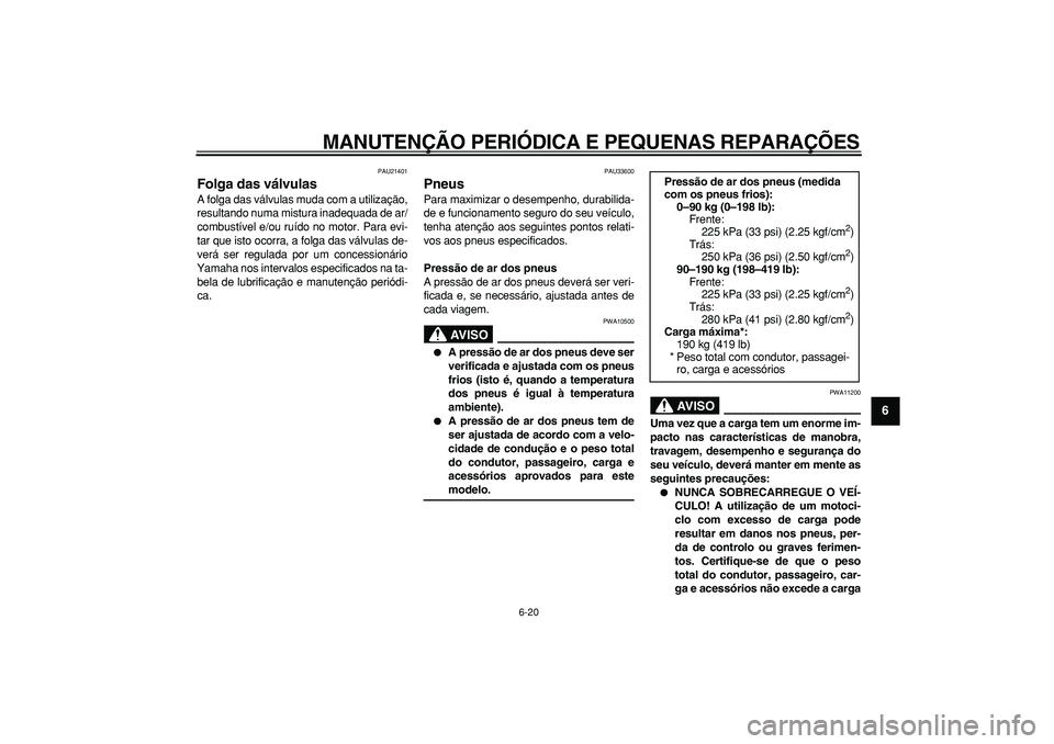 YAMAHA TMAX 2008  Manual de utilização (in Portuguese)  
MANUTENÇÃO PERIÓDICA E PEQUENAS REPARAÇÕES 
6-20 
2
3
4
5
67
8
9
 
PAU21401 
Folga das válvulas  
A folga das válvulas muda com a utilização,
resultando numa mistura inadequada de ar/
combu