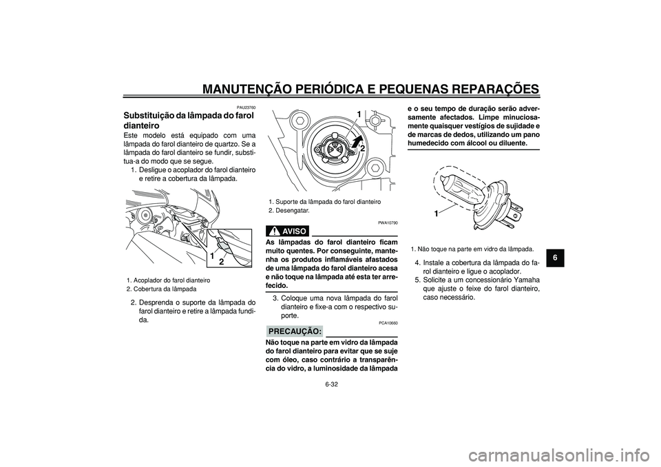 YAMAHA TMAX 2008  Manual de utilização (in Portuguese)  
MANUTENÇÃO PERIÓDICA E PEQUENAS REPARAÇÕES 
6-32 
2
3
4
5
67
8
9
 
PAU23760 
Substituição da lâmpada do farol 
dianteiro  
Este modelo está equipado com uma
lâmpada do farol dianteiro de q