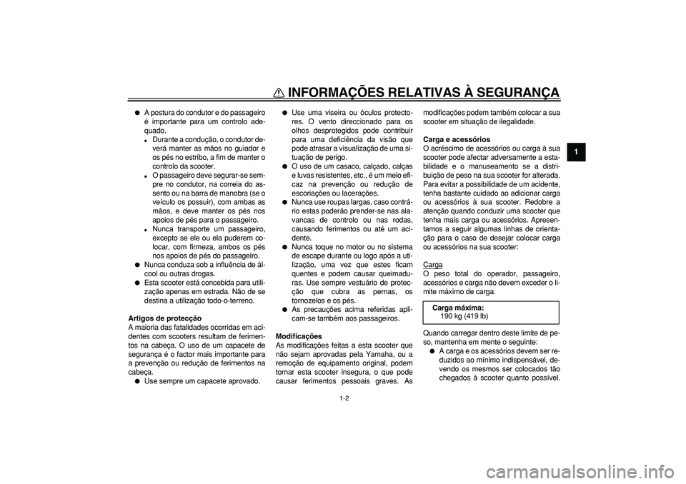 YAMAHA TMAX 2008  Manual de utilização (in Portuguese)  
INFORMAÇÕES RELATIVAS À SEGURANÇA 
1-2 
1 
 
A postura do condutor e do passageiro
é importante para um controlo ade-
quado. 
 
Durante a condução, o condutor de-
verá manter as mãos no g