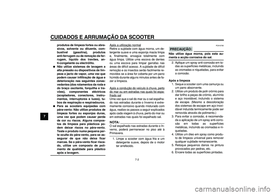 YAMAHA TMAX 2008  Manual de utilização (in Portuguese)  
CUIDADOS E ARRUMAÇÃO DA SCOOTER 
7-2 
1
2
3
4
5
6
7
8
9
 
produtos de limpeza fortes ou abra-
sivos, solvente ou diluente, com-
bustível (gasolina), produtos
anti-ferrugem ou de remoção da fer-