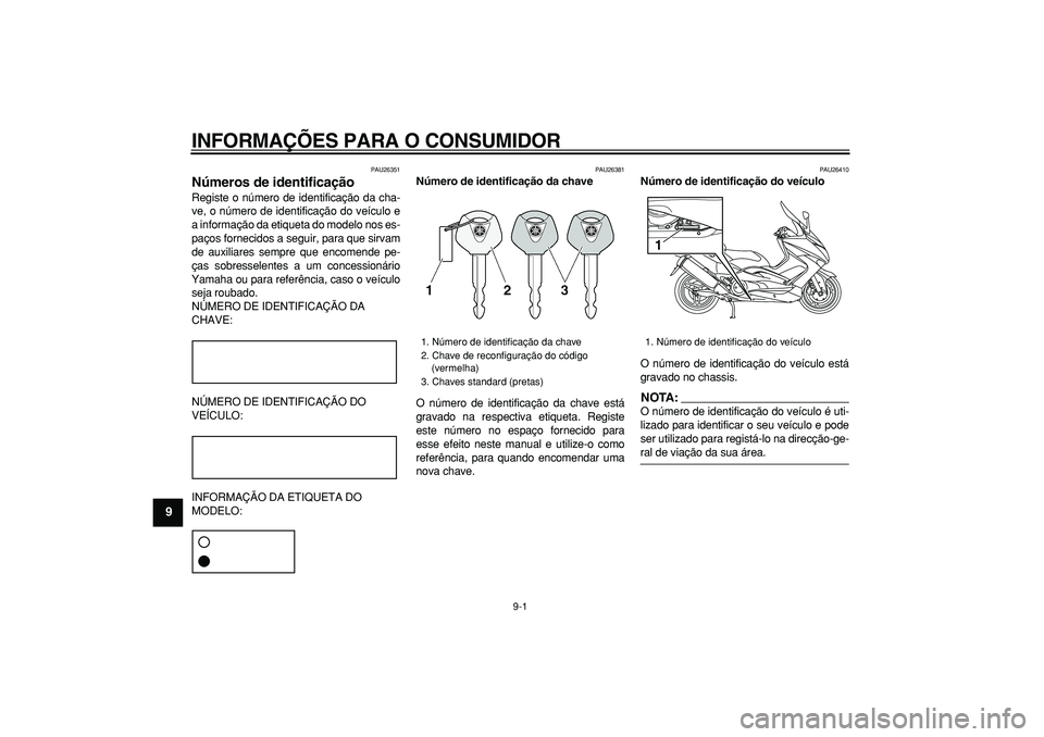 YAMAHA TMAX 2008  Manual de utilização (in Portuguese)  
9-1 
1
2
3
4
5
6
7
8
9
 
INFORMAÇÕES PARA O CONSUMIDOR 
PAU26351 
Números de identificação  
Registe o número de identificação da cha-
ve, o número de identificação do veículo e
a inform