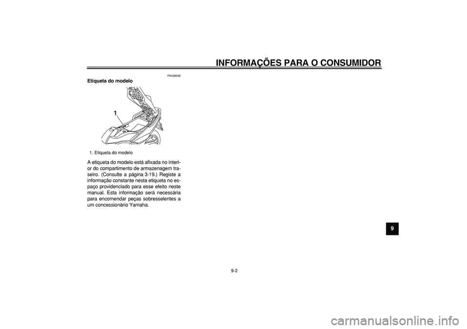 YAMAHA TMAX 2008 Manual de utilização (in Portuguese)
INFORMAÇÕES PARA O CONSUMIDOR
9-2
2
3
4
5
6
7
8
9
PAU26500
Etiqueta do modelo
A etiqueta do modelo está afixada no interi-
or do compartimento de armazenagem tra-
seiro. (Consulte a págin YAMAHA TMAX 2008 Manual de utilização (in Portuguese)
INFORMAÇÕES PARA O CONSUMIDOR
9-2
2
3
4
5
6
7
8
9
PAU26500
Etiqueta do modelo
A etiqueta do modelo está afixada no interi-
or do compartimento de armazenagem tra-
seiro. (Consulte a págin