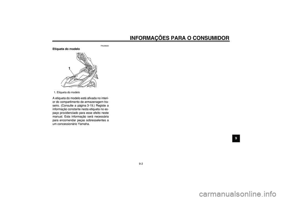 YAMAHA TMAX 2008  Manual de utilização (in Portuguese)  
INFORMAÇÕES PARA O CONSUMIDOR 
9-2 
2
3
4
5
6
7
8
9
 
PAU26500 
Etiqueta do modelo  
A etiqueta do modelo está afixada no interi-
or do compartimento de armazenagem tra-
seiro. (Consulte a págin