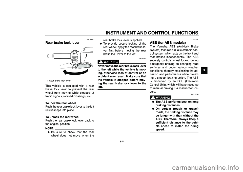 YAMAHA TMAX 2007  Owners Manual  
INSTRUMENT AND CONTROL FUNCTIONS 
3-11 
2
34
5
6
7
8
9
 
EAU12962 
Rear brake lock lever  
This vehicle is equipped with a rear
brake lock lever to prevent the rear
wheel from moving while stopped a