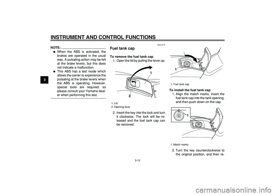 YAMAHA TMAX 2007  Owners Manual  
INSTRUMENT AND CONTROL FUNCTIONS 
3-12 
1
2
3
4
5
6
7
8
9
NOTE:
 
 
When the ABS is activated, the
brakes are operated in the usual
way. A pulsating action may be felt
at the brake levers, but this