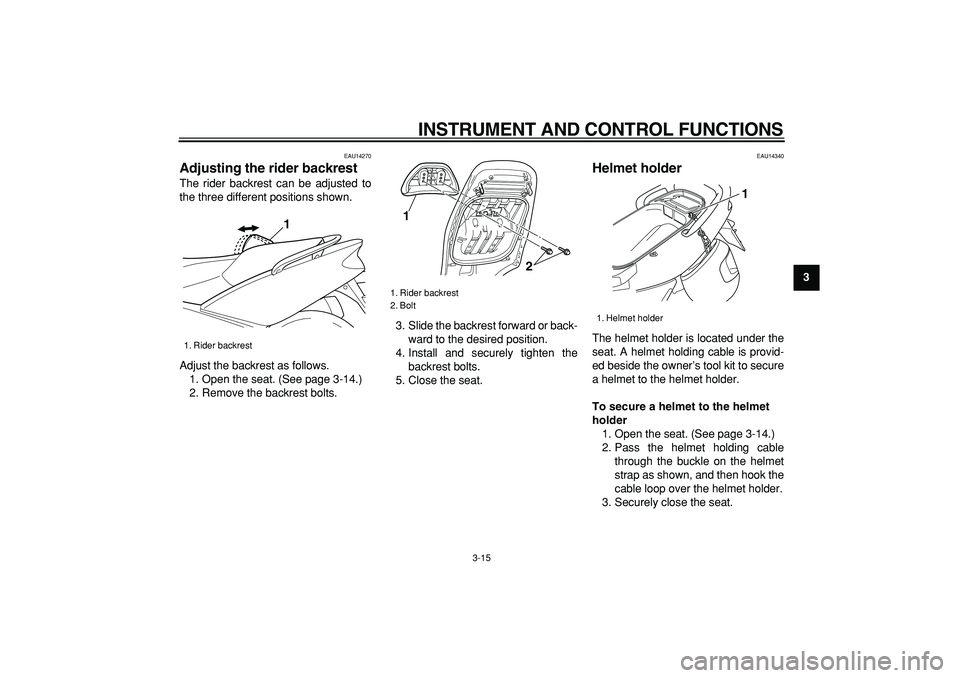 YAMAHA TMAX 2007 Owners Guide  
INSTRUMENT AND CONTROL FUNCTIONS 
3-15 
2
34
5
6
7
8
9
 
EAU14270 
Adjusting the rider backrest  
The rider backrest can be adjusted to
the three different positions shown.
Adjust the backrest as fo