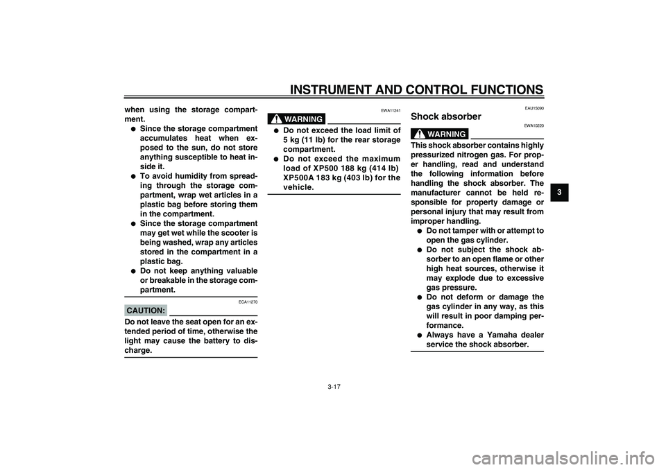YAMAHA TMAX 2007 Owners Guide  
INSTRUMENT AND CONTROL FUNCTIONS 
3-17 
2
34
5
6
7
8
9 when using the storage compart-
ment.
 
 
Since the storage compartment
accumulates heat when ex-
posed to the sun, do not store
anything susc