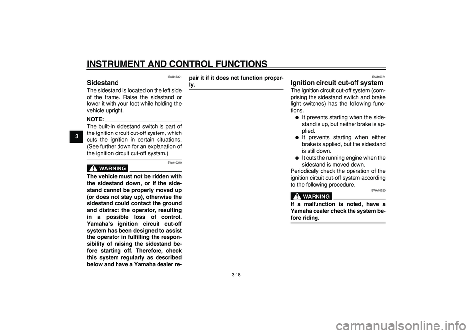 YAMAHA TMAX 2007  Owners Manual  
INSTRUMENT AND CONTROL FUNCTIONS 
3-18 
1
2
3
4
5
6
7
8
9
 
EAU15301 
Sidestand  
The sidestand is located on the left side
of the frame. Raise the sidestand or
lower it with your foot while holding