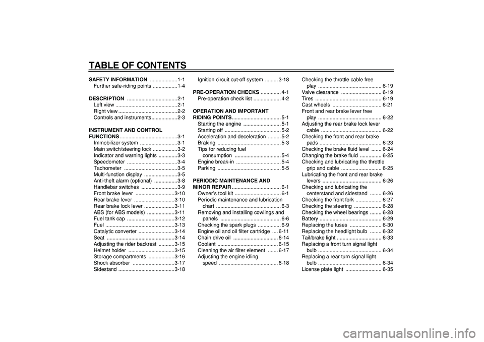 YAMAHA TMAX 2007  Owners Manual  
TABLE OF CONTENTS 
SAFETY INFORMATION 
 ...................1-1
Further safe-riding points .................1-4 
DESCRIPTION 
 ...................................2-1
Left view .......................