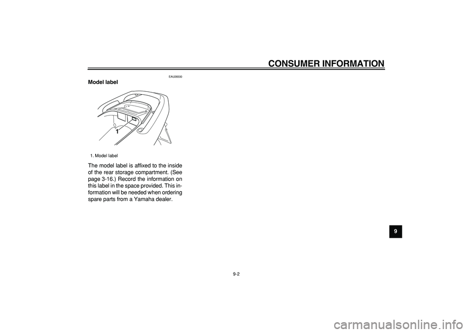 YAMAHA TMAX 2007 Manual Online  
CONSUMER INFORMATION 
9-2 
2
3
4
5
6
7
8
9
 
EAU26500 
Model label  
The model label is affixed to the inside
of the rear storage compartment. (See
page 3-16.) Record the information on
this label i