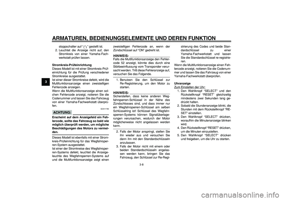 YAMAHA TMAX 2007  Betriebsanleitungen (in German)  
ARMATUREN, BEDIENUNGSELEMENTE UND DEREN FUNKTION 
3-8 
1
2
3
4
5
6
7
8
9
 
stoppschalter auf “” gestellt ist.
2. Leuchtet die Anzeige nicht auf, den
Stromkreis von einer Yamaha-Fach-
werkstatt p