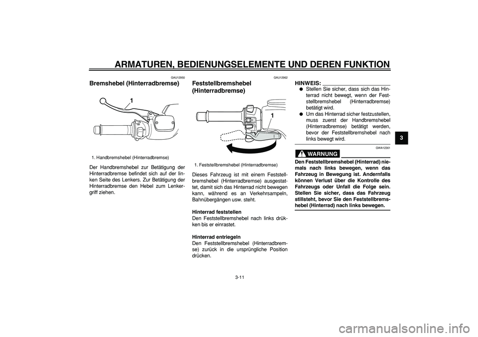 YAMAHA TMAX 2007  Betriebsanleitungen (in German)  
ARMATUREN, BEDIENUNGSELEMENTE UND DEREN FUNKTION 
3-11 
2
34
5
6
7
8
9
 
GAU12950 
Bremshebel (Hinterradbremse)  
Der Handbremshebel zur Betätigung der
Hinterradbremse befindet sich auf der lin-
ke