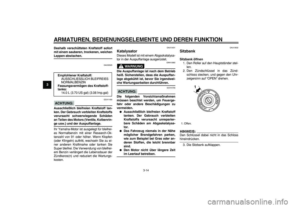 YAMAHA TMAX 2007  Betriebsanleitungen (in German)  
ARMATUREN, BEDIENUNGSELEMENTE UND DEREN FUNKTION 
3-14 
1
2
3
4
5
6
7
8
9
 
Deshalb verschütteten Kraftstoff sofort
mit einem sauberen, trockenen, weichen 
Lappen abwischen. 
GAU33520
ACHTUNG:
 
 G
